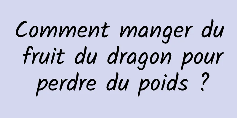 Comment manger du fruit du dragon pour perdre du poids ?