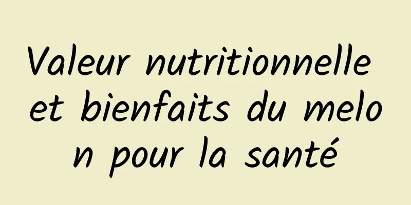 Valeur nutritionnelle et bienfaits du melon pour la santé