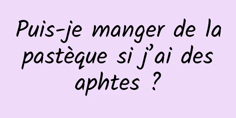 Puis-je manger de la pastèque si j’ai des aphtes ?