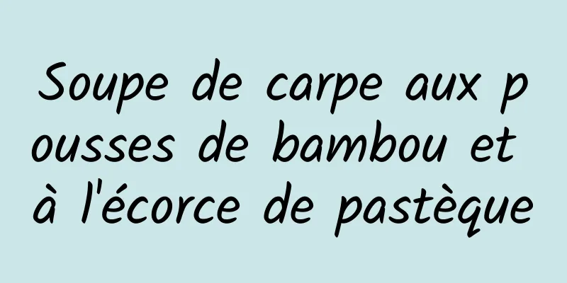 Soupe de carpe aux pousses de bambou et à l'écorce de pastèque