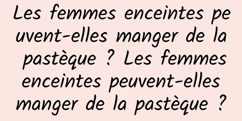 Les femmes enceintes peuvent-elles manger de la pastèque ? Les femmes enceintes peuvent-elles manger de la pastèque ?