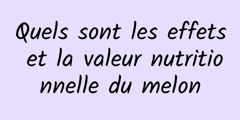 Quels sont les effets et la valeur nutritionnelle du melon