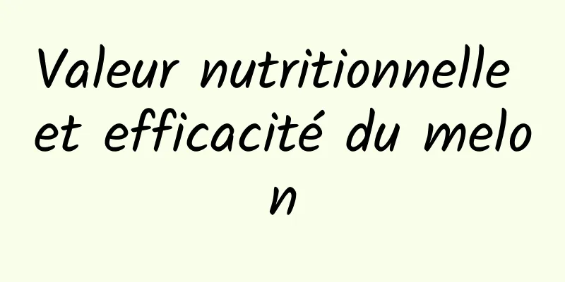 Valeur nutritionnelle et efficacité du melon