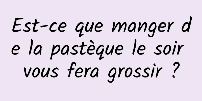 Est-ce que manger de la pastèque le soir vous fera grossir ?