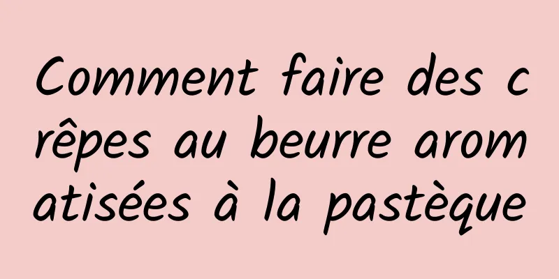 Comment faire des crêpes au beurre aromatisées à la pastèque