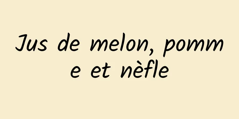 Jus de melon, pomme et nèfle