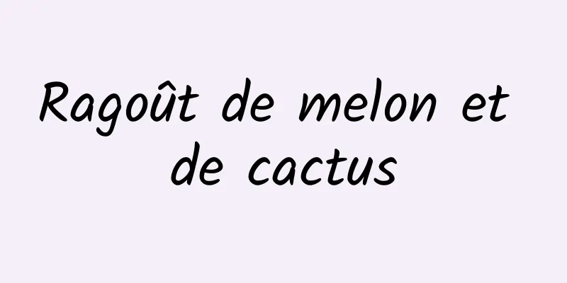 Ragoût de melon et de cactus