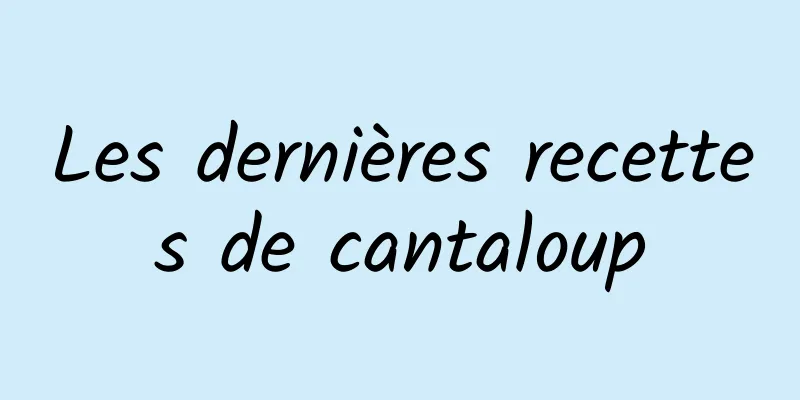 Les dernières recettes de cantaloup