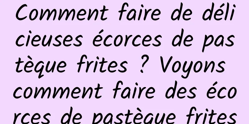 Comment faire de délicieuses écorces de pastèque frites ? Voyons comment faire des écorces de pastèque frites