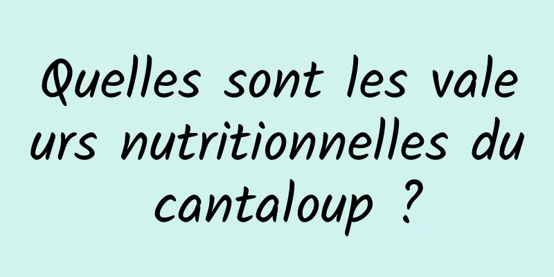 Quelles sont les valeurs nutritionnelles du cantaloup ?