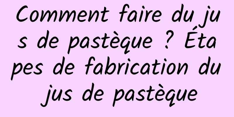 Comment faire du jus de pastèque ? Étapes de fabrication du jus de pastèque