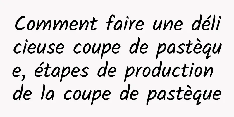 Comment faire une délicieuse coupe de pastèque, étapes de production de la coupe de pastèque