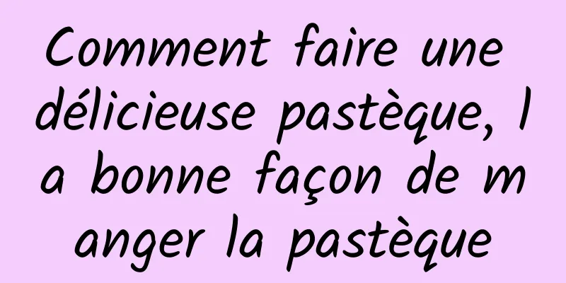 Comment faire une délicieuse pastèque, la bonne façon de manger la pastèque