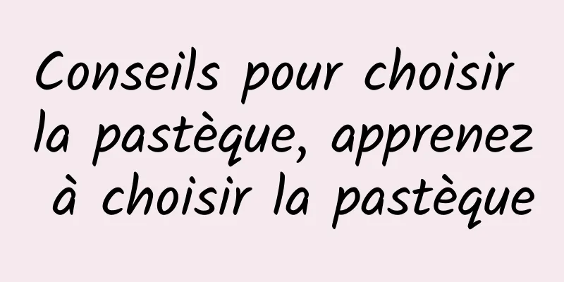 Conseils pour choisir la pastèque, apprenez à choisir la pastèque