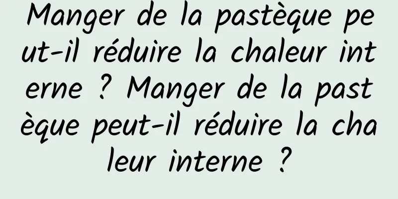 Manger de la pastèque peut-il réduire la chaleur interne ? Manger de la pastèque peut-il réduire la chaleur interne ?