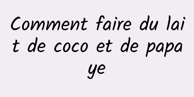 Comment faire du lait de coco et de papaye