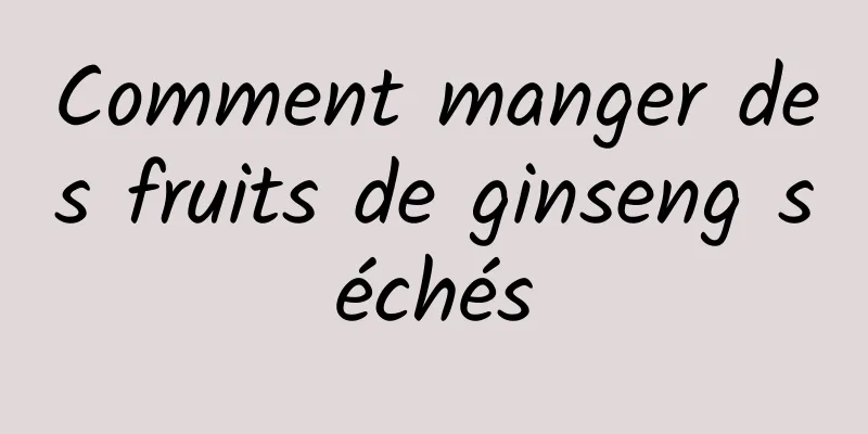 Comment manger des fruits de ginseng séchés