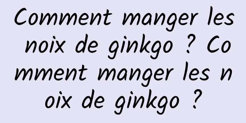 Comment manger les noix de ginkgo ? Comment manger les noix de ginkgo ?