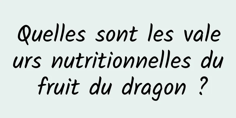 Quelles sont les valeurs nutritionnelles du fruit du dragon ?