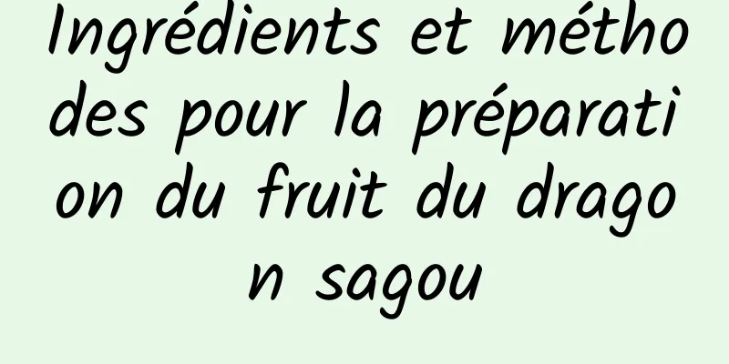 Ingrédients et méthodes pour la préparation du fruit du dragon sagou