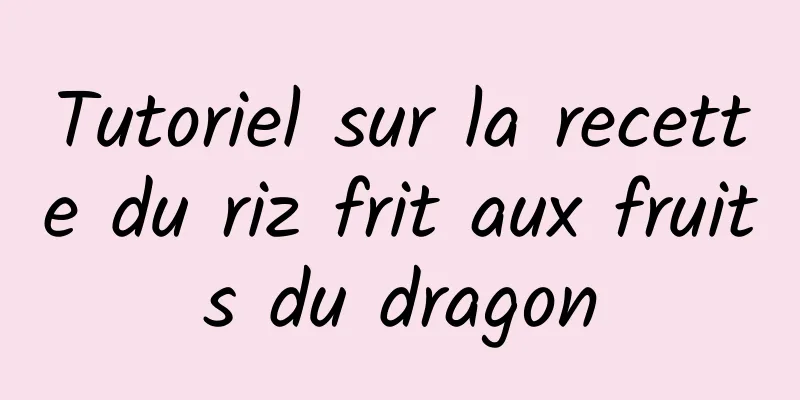 Tutoriel sur la recette du riz frit aux fruits du dragon