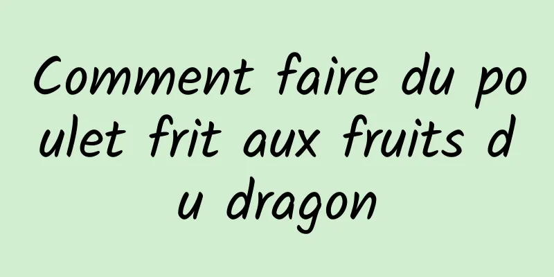 Comment faire du poulet frit aux fruits du dragon