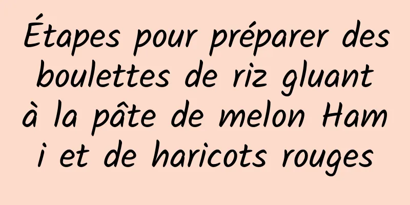 Étapes pour préparer des boulettes de riz gluant à la pâte de melon Hami et de haricots rouges