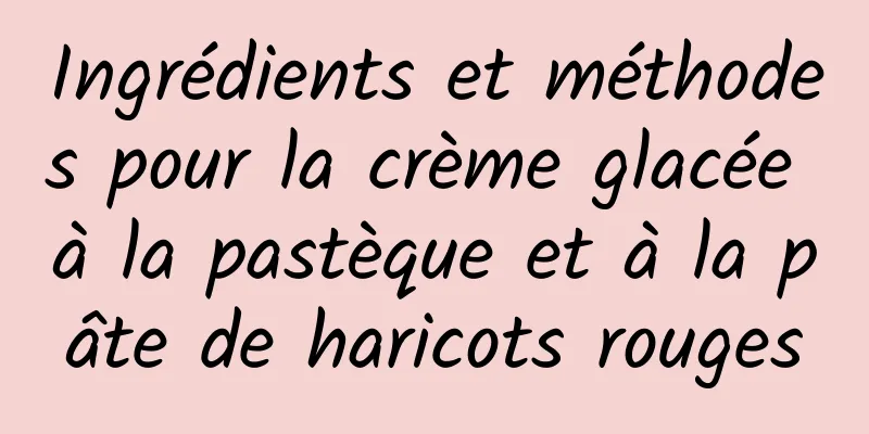 Ingrédients et méthodes pour la crème glacée à la pastèque et à la pâte de haricots rouges