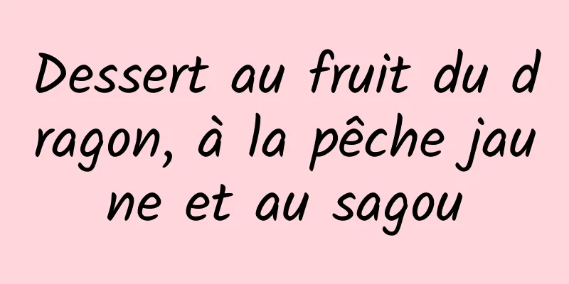 Dessert au fruit du dragon, à la pêche jaune et au sagou