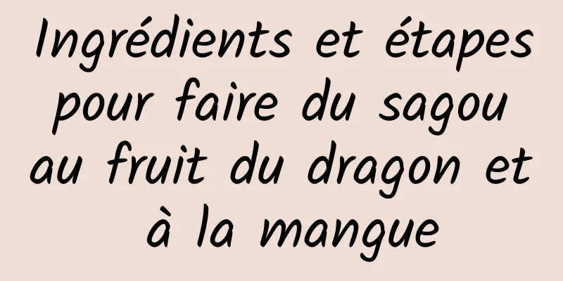 Ingrédients et étapes pour faire du sagou au fruit du dragon et à la mangue