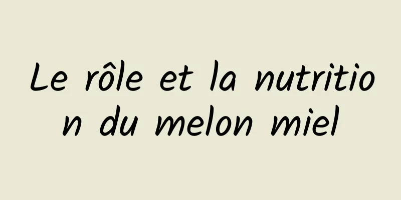 Le rôle et la nutrition du melon miel