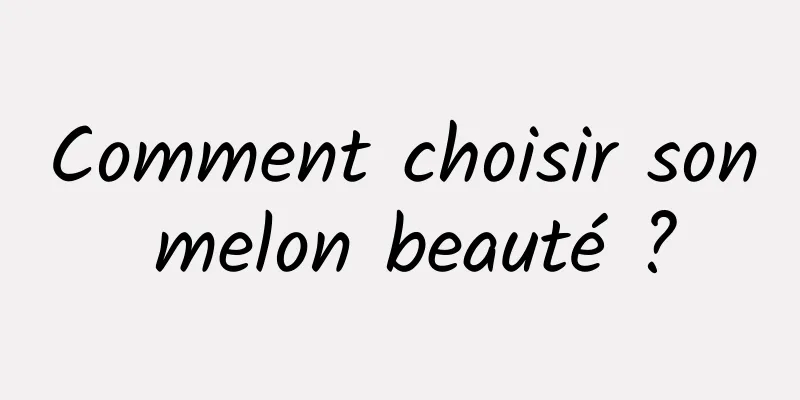 Comment choisir son melon beauté ?