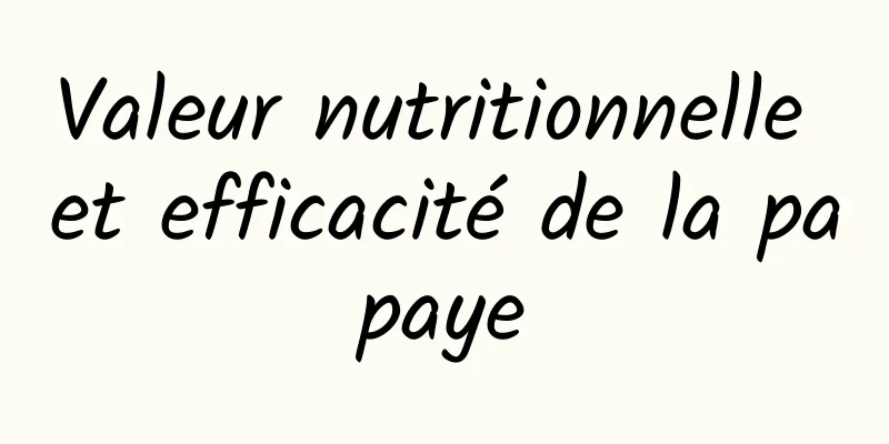 Valeur nutritionnelle et efficacité de la papaye