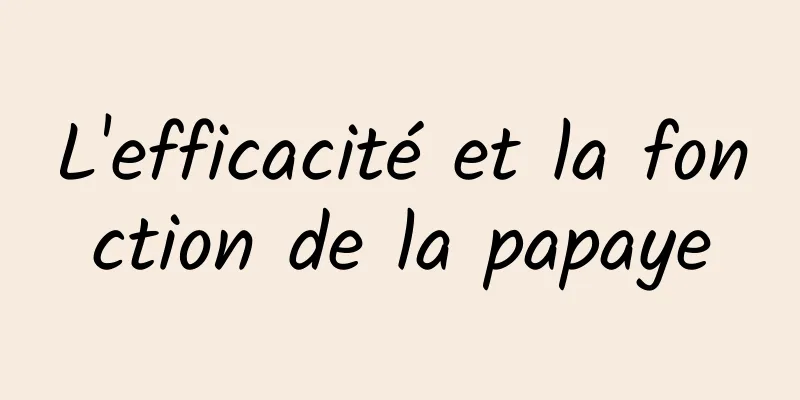 L'efficacité et la fonction de la papaye