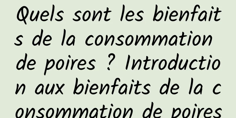 Quels sont les bienfaits de la consommation de poires ? Introduction aux bienfaits de la consommation de poires