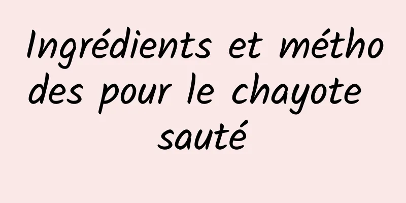 Ingrédients et méthodes pour le chayote sauté