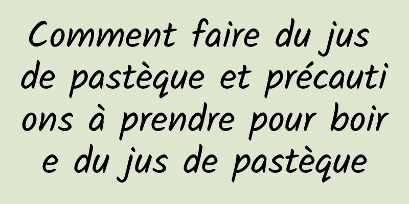 Comment faire du jus de pastèque et précautions à prendre pour boire du jus de pastèque