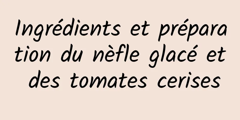 Ingrédients et préparation du nèfle glacé et des tomates cerises