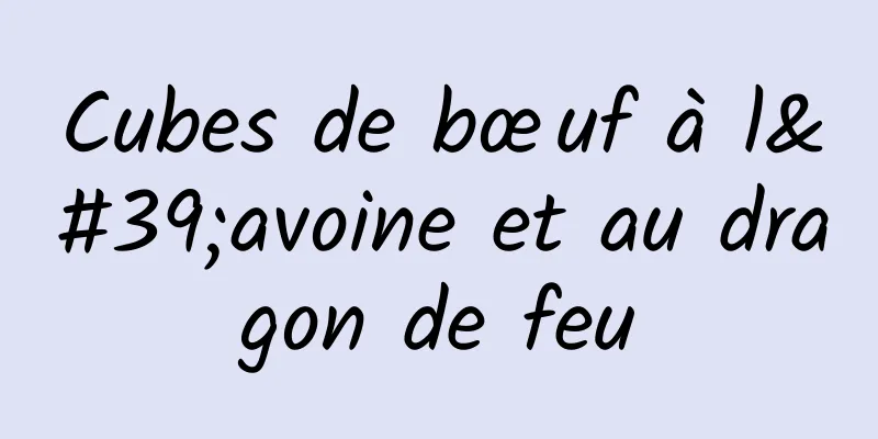 Cubes de bœuf à l'avoine et au dragon de feu