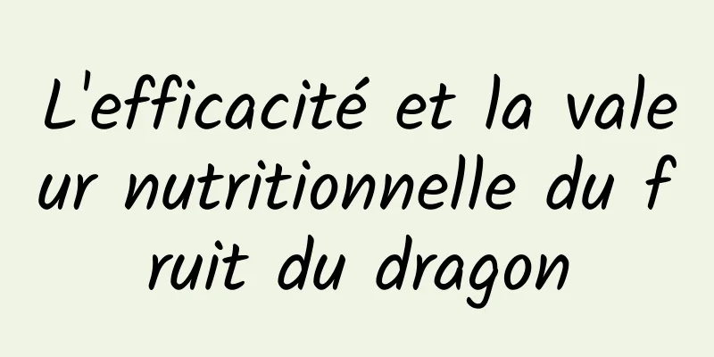 L'efficacité et la valeur nutritionnelle du fruit du dragon