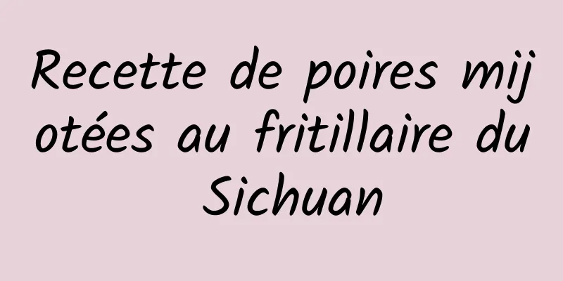 Recette de poires mijotées au fritillaire du Sichuan