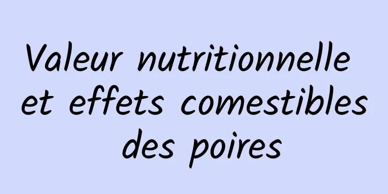 Valeur nutritionnelle et effets comestibles des poires