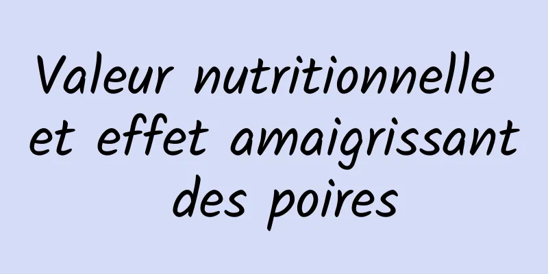 Valeur nutritionnelle et effet amaigrissant des poires