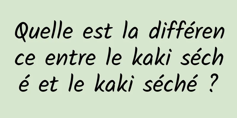 Quelle est la différence entre le kaki séché et le kaki séché ?