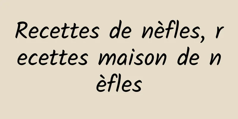 Recettes de nèfles, recettes maison de nèfles