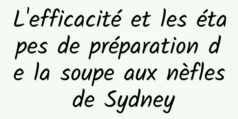 L'efficacité et les étapes de préparation de la soupe aux nèfles de Sydney