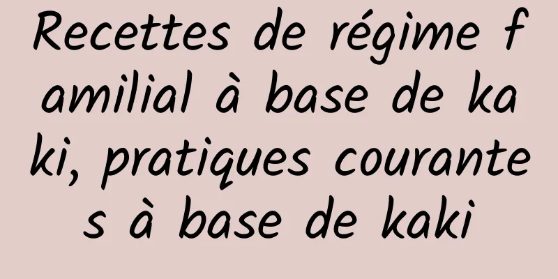 Recettes de régime familial à base de kaki, pratiques courantes à base de kaki