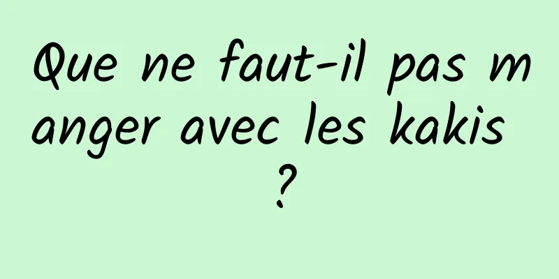 Que ne faut-il pas manger avec les kakis ?