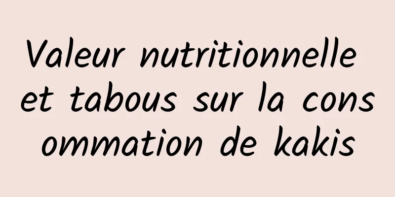 Valeur nutritionnelle et tabous sur la consommation de kakis