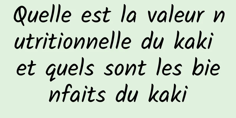 Quelle est la valeur nutritionnelle du kaki et quels sont les bienfaits du kaki